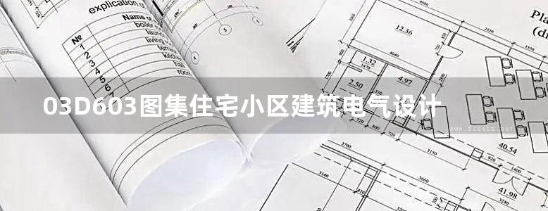 03D603图集住宅小区建筑电气设计与施工图集