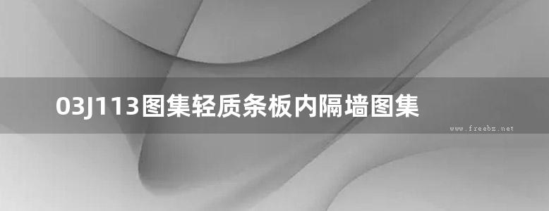 03J113图集轻质条板内隔墙图集