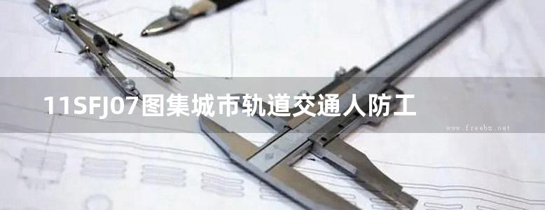 11SFJ07图集城市轨道交通人防工程口部防护设计图集