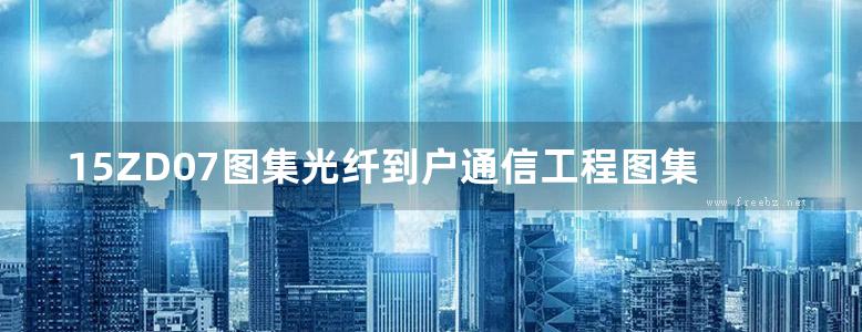 15ZD07图集光纤到户通信工程图集