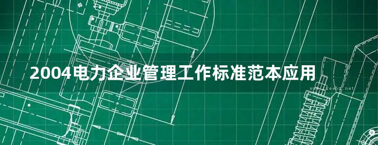 2004电力企业管理工作标准范本应用手册