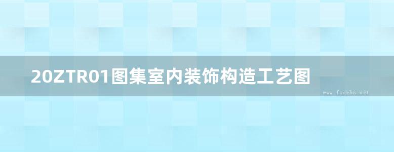 20ZTR01图集室内装饰构造工艺图集