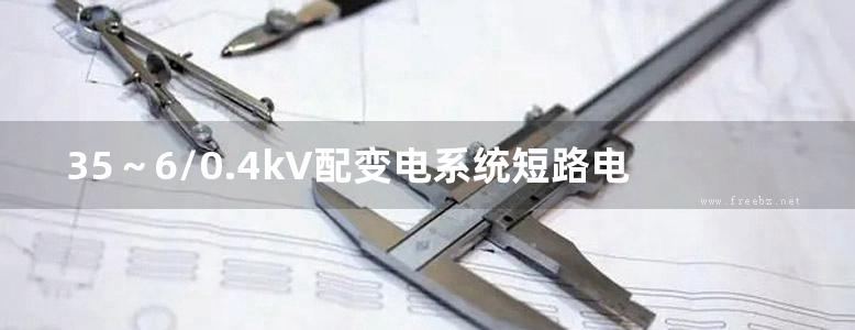 35～6/0.4kV配变电系统短路电流计算实用手册