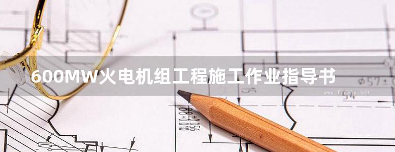 600MW火电机组工程施工作业指导书