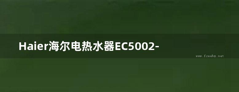 Haier海尔电热水器EC5002-Q6使用说明书用户手册图解图示pdf电子版下载