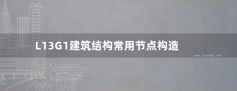 L13G1建筑结构常用节点构造