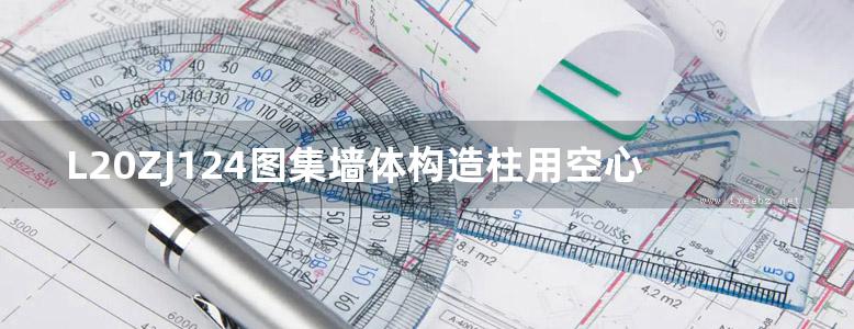 L20ZJ124图集墙体构造柱用空心混凝土模壳建筑构造图集