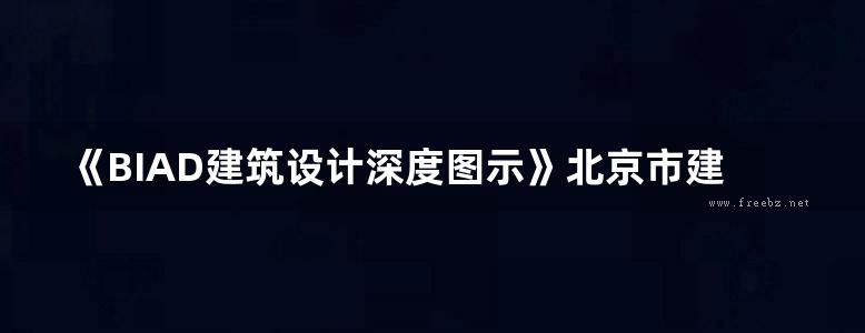 《BIAD建筑设计深度图示》北京市建筑设计研究院设计深度规定