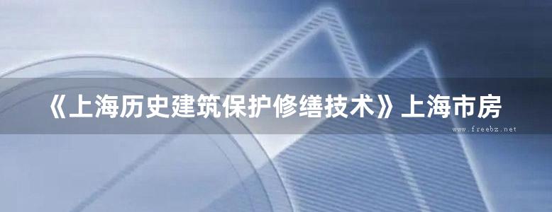 《上海历史建筑保护修缮技术》上海市房地产科学研究院编