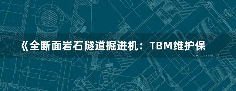 《全断面岩石隧道掘进机：TBM维护保养与监测诊断》