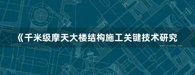 《千米级摩天大楼结构施工关键技术研究》张琨