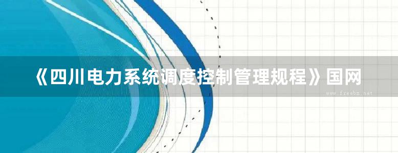 《四川电力系统调度控制管理规程》国网四川省电力公司