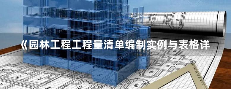 《园林工程工程量清单编制实例与表格详解》