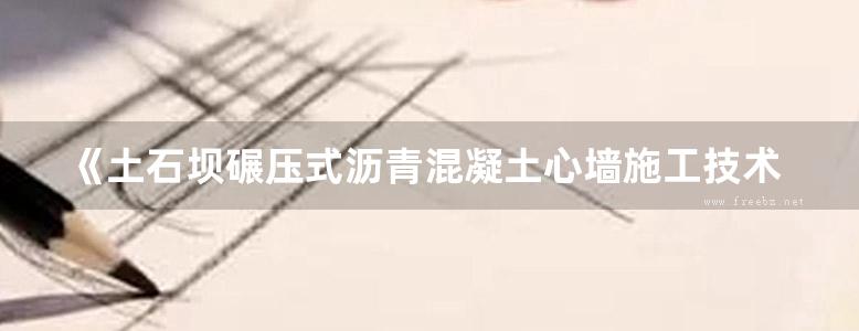 《土石坝碾压式沥青混凝土心墙施工技术》祁世京