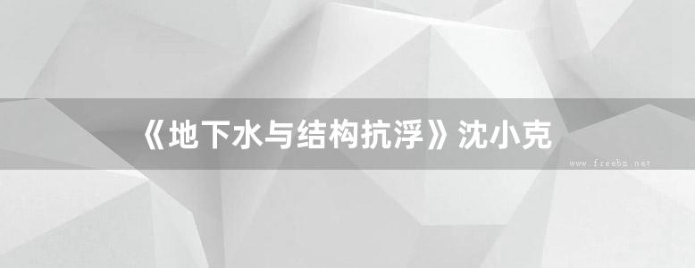 《地下水与结构抗浮》沈小克