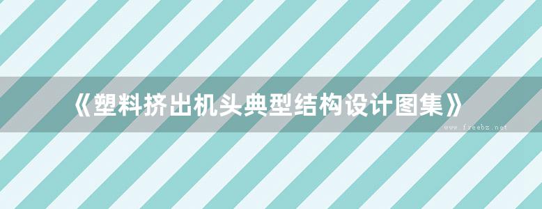 《塑料挤出机头典型结构设计图集》