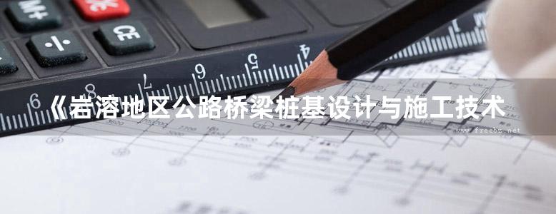 《岩溶地区公路桥梁桩基设计与施工技术》王中文、汪华斌、刘志峰、孙向东