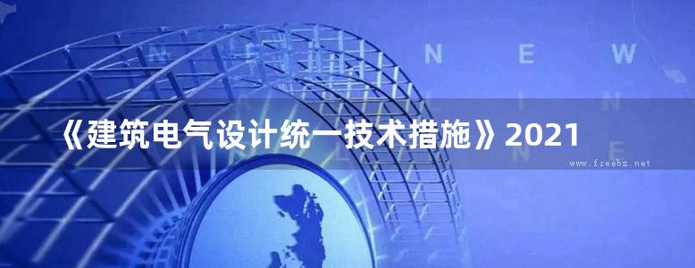 《建筑电气设计统一技术措施》2021版