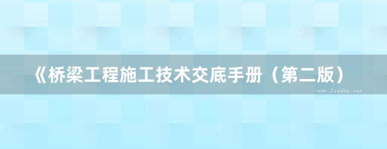 《桥梁工程施工技术交底手册（第二版）》李世华