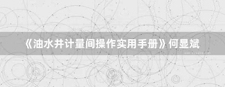 《油水井计量间操作实用手册》何显斌