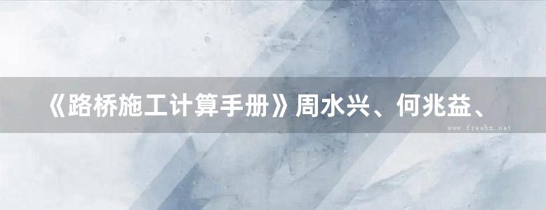 《路桥施工计算手册》周水兴、何兆益、邹毅松