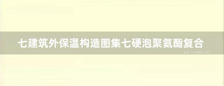 七建筑外保温构造图集七硬泡聚氨酯复合板外墙外保温系统地方规范图集