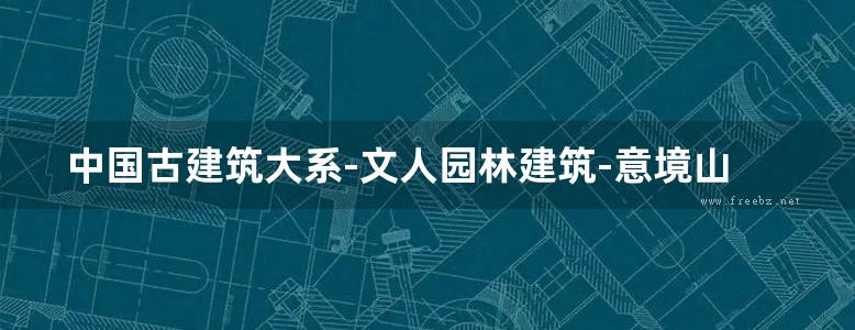 中国古建筑大系-文人园林建筑-意境山水庭园院