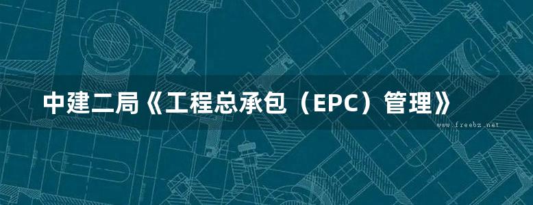 中建二局《工程总承包（EPC）管理》