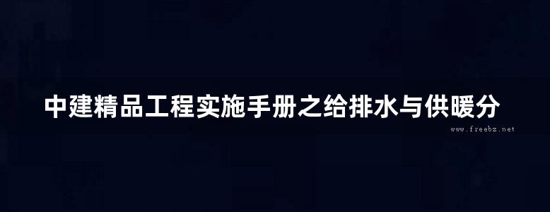 中建精品工程实施手册之给排水与供暖分册