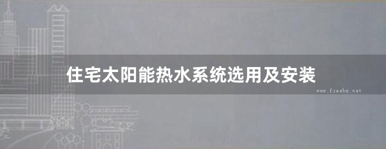 住宅太阳能热水系统选用及安装