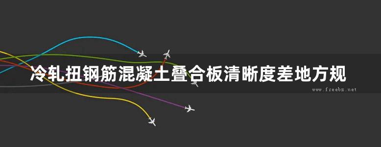 冷轧扭钢筋混凝土叠合板清晰度差地方规范图集