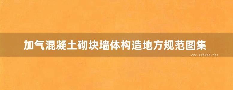 加气混凝土砌块墙体构造地方规范图集