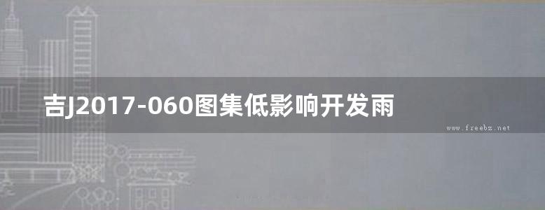 吉J2017-060图集低影响开发雨水控制与利用设施图集