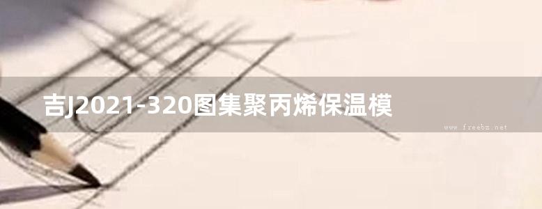 吉J2021-320图集聚丙烯保温模块辐射供暖地面构造图集