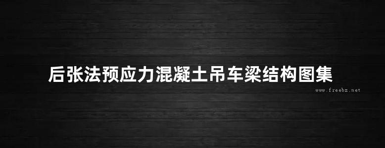 后张法预应力混凝土吊车梁结构图集