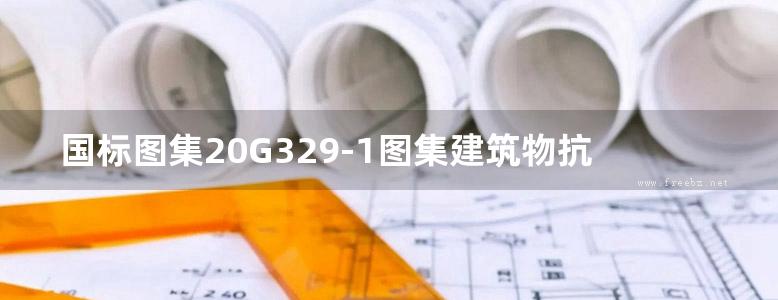 国标图集20G329-1图集建筑物抗震构造详图（多层和高层钢筋混凝土房屋）