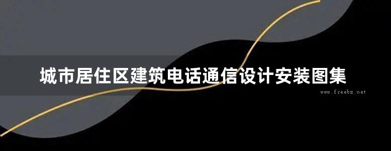 城市居住区建筑电话通信设计安装图集