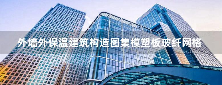 外墙外保温建筑构造图集模塑板玻纤网格布聚合物胶浆薄抹面法