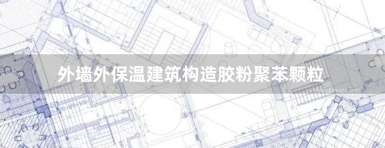 外墙外保温建筑构造胶粉聚苯颗粒