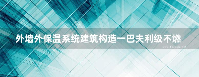 外墙外保温系统建筑构造一巴夫利级不燃材料外墙外保温系统参考图集