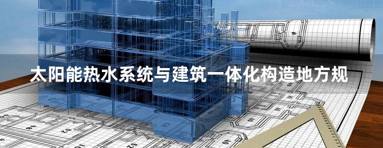 太阳能热水系统与建筑一体化构造地方规范图集