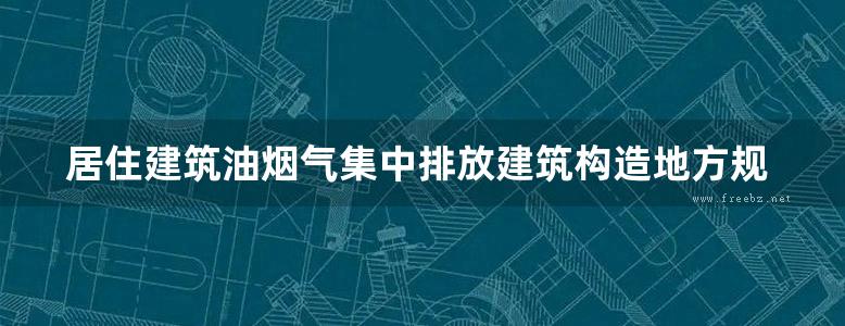 居住建筑油烟气集中排放建筑构造地方规范图集