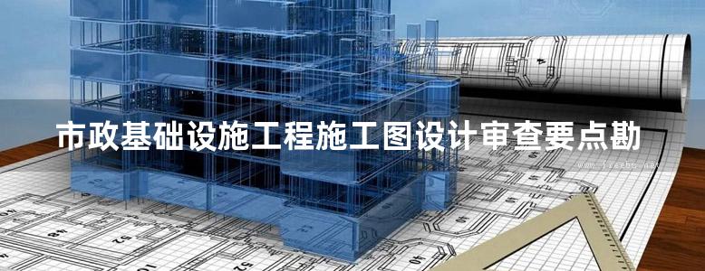 市政基础设施工程施工图设计审查要点勘察篇