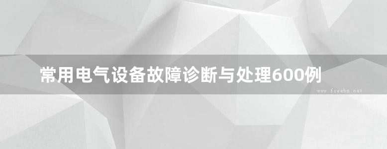 常用电气设备故障诊断与处理600例