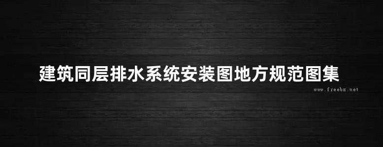 建筑同层排水系统安装图地方规范图集