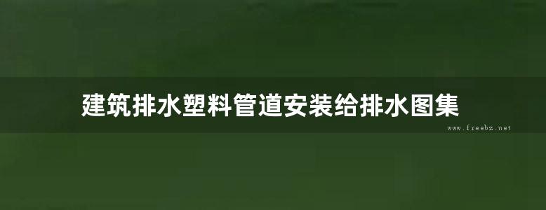 建筑排水塑料管道安装给排水图集