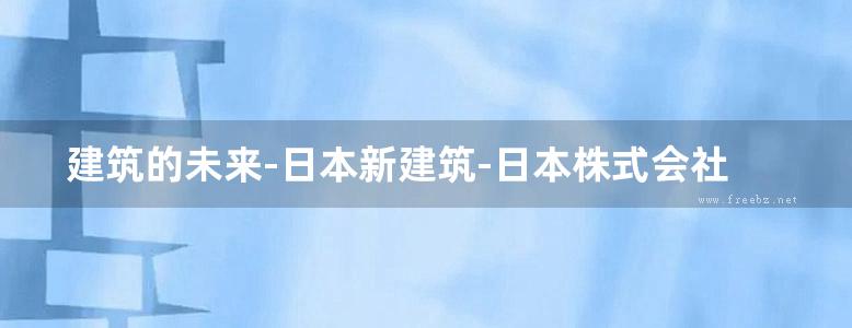 建筑的未来-日本新建筑-日本株式会社新建筑社