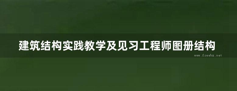 建筑结构实践教学及见习工程师图册结构图集