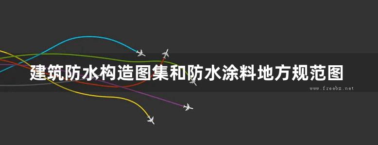 建筑防水构造图集和防水涂料地方规范图集