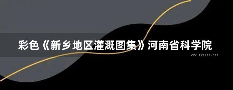 彩色《新乡地区灌溉图集》河南省科学院地理研究所